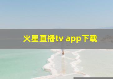 火星直播tv app下载